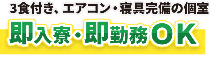 即入寮・即勤務OK／3食付き、エアコン・寝具完備の個室